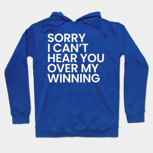 Sorry I Can't Hear You Over My Winning Hoodie